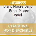 Brant Moore Band - Brant Moore Band cd musicale di Brant Moore Band