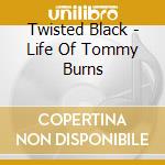 Twisted Black - Life Of Tommy Burns cd