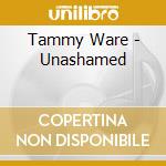 Tammy Ware - Unashamed cd musicale di Tammy Ware