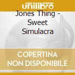 Jones Thing - Sweet Simulacra cd musicale di Jones Thing