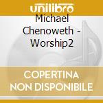 Michael Chenoweth - Worship2