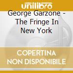 George Garzone - The Fringe In New York cd musicale di Garzone George