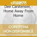Dee Carstensen - Home Away From Home cd musicale
