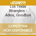 Los Texas Wranglers - Adios, Goodbye