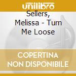 Sellers, Melissa - Turn Me Loose cd