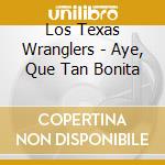 Los Texas Wranglers - Aye, Que Tan Bonita