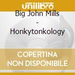 Big John Mills - Honkytonkology cd