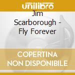 Jim Scarborough - Fly Forever cd musicale di Jim Scarborough