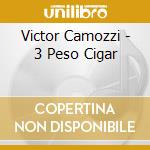 Victor Camozzi - 3 Peso Cigar cd musicale di Victor Camozzi