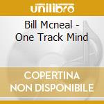 Bill Mcneal - One Track Mind cd