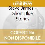 Steve James - Short Blue Stories cd musicale di Steve James