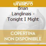 Brian Langlinais - Tonight I Might cd musicale di Brian Langlinais