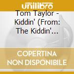 Tom Taylor - Kiddin' (From: The Kiddin' Me-To: The Kiddin' You cd
