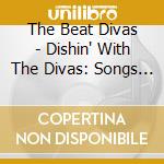 The Beat Divas - Dishin' With The Divas: Songs Of Food, Love & Mayhem cd