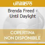 Brenda Freed - Until Daylight cd musicale di Brenda Freed