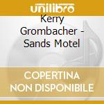 Kerry Grombacher - Sands Motel cd musicale di Kerry Grombacher
