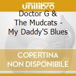 Doctor G & The Mudcats - My Daddy'S Blues cd musicale di Doctor G & The Mudcats