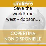Save the world/true west - dobson richard cd