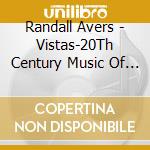 Randall Avers - Vistas-20Th Century Music Of The Americas cd musicale di Randall Avers
