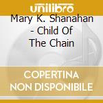 Mary K. Shanahan - Child Of The Chain cd