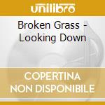 Broken Grass - Looking Down cd musicale di Broken Grass