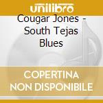 Cougar Jones - South Tejas Blues cd