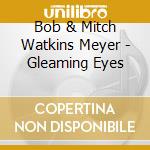 Bob & Mitch Watkins Meyer - Gleaming Eyes cd