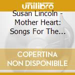 Susan Lincoln - Mother Heart: Songs For The Sacred Feminine cd musicale di Susan Lincoln