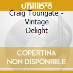 Craig Toungate - Vintage Delight cd musicale di Craig Toungate