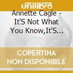 Annette Cagle - It'S Not What You Know,It'S Who You Know cd