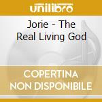 Jorie - The Real Living God cd musicale di Jorie