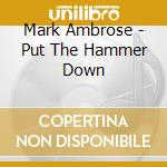 Mark Ambrose - Put The Hammer Down cd musicale di Mark Ambrose