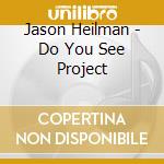 Jason Heilman - Do You See Project cd musicale di Jason Heilman