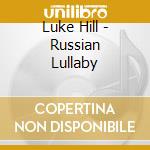 Luke Hill - Russian Lullaby cd musicale di Luke Hill