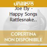 Joe Ely - Happy Songs Rattlesnake.. cd musicale di JOE ELY