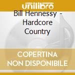 Bill Hennessy - Hardcore Country cd