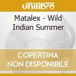 Matalex - Wild Indian Summer cd musicale di Matalex