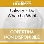 Calvary - Do Whatcha Want cd