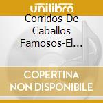 Corridos De Caballos Famosos-El Mano Negra, El Tio Juan, El Caballo Ba / Various cd