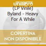 (LP Vinile) Byland - Heavy For A While vinile