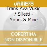 Frank Ava Vukic / Silletti - Yours & Mine cd