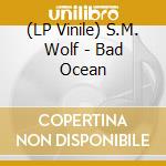 (LP Vinile) S.M. Wolf - Bad Ocean vinile