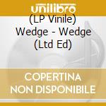 (LP Vinile) Wedge - Wedge (Ltd Ed) vinile