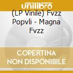 (LP Vinile) Fvzz Popvli - Magna Fvzz lp vinile di Fvzz Popvli