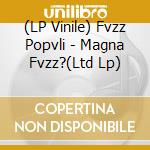 (LP Vinile) Fvzz Popvli - Magna Fvzz?(Ltd Lp) vinile