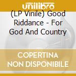(LP Vinile) Good Riddance - For God And Country vinile