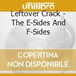 Leftover Crack - The E-Sides And F-Sides cd