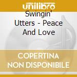 Swingin' Utters - Peace And Love cd musicale di Swingin' Utters