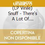 (LP Vinile) Snuff - There's A Lot Of It About lp vinile