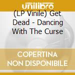 (LP Vinile) Get Dead - Dancing With The Curse lp vinile